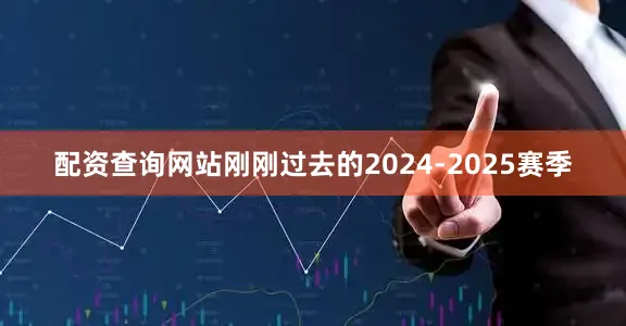 配资查询网站刚刚过去的2024‑2025赛季