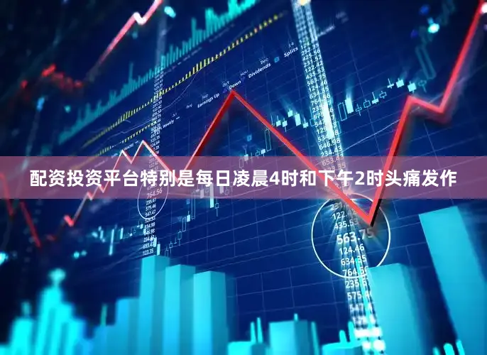配资投资平台特别是每日凌晨4时和下午2时头痛发作