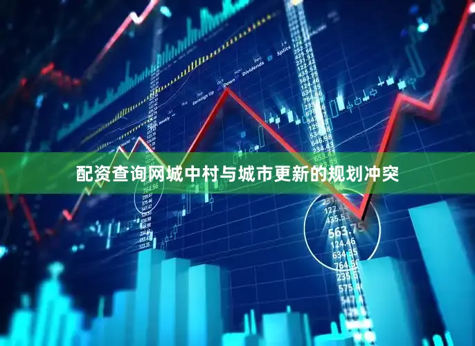配资查询网城中村与城市更新的规划冲突