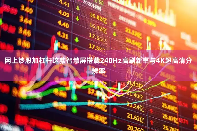网上炒股加杠杆这款智慧屏搭载240Hz高刷新率与4K超高清分辨率
