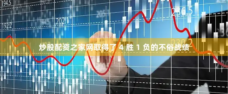炒股配资之家网取得了 4 胜 1 负的不俗战绩