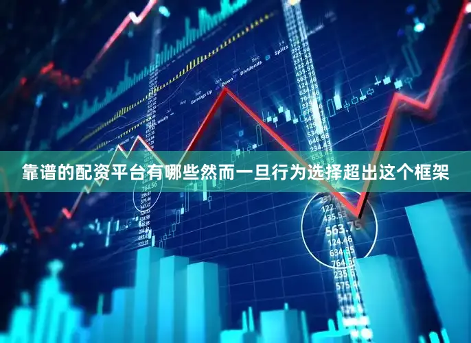 靠谱的配资平台有哪些然而一旦行为选择超出这个框架